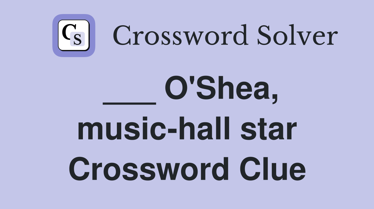 ___ O'Shea, music-hall star Crossword Clue
