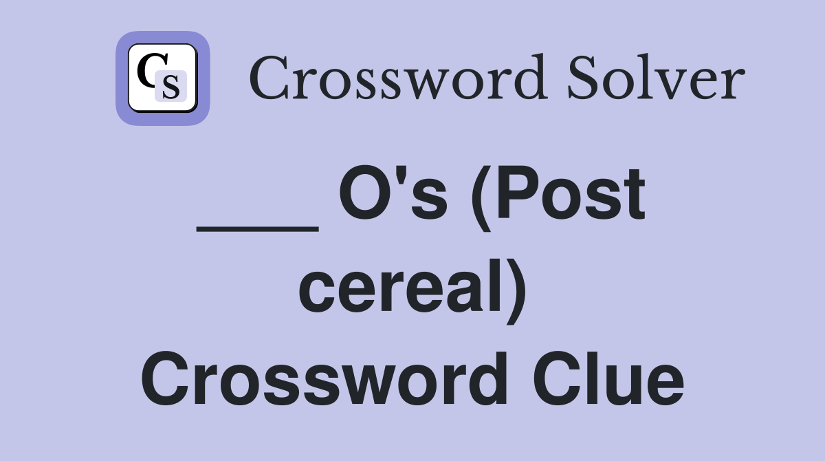 ___ O's (Post cereal) Crossword Clue