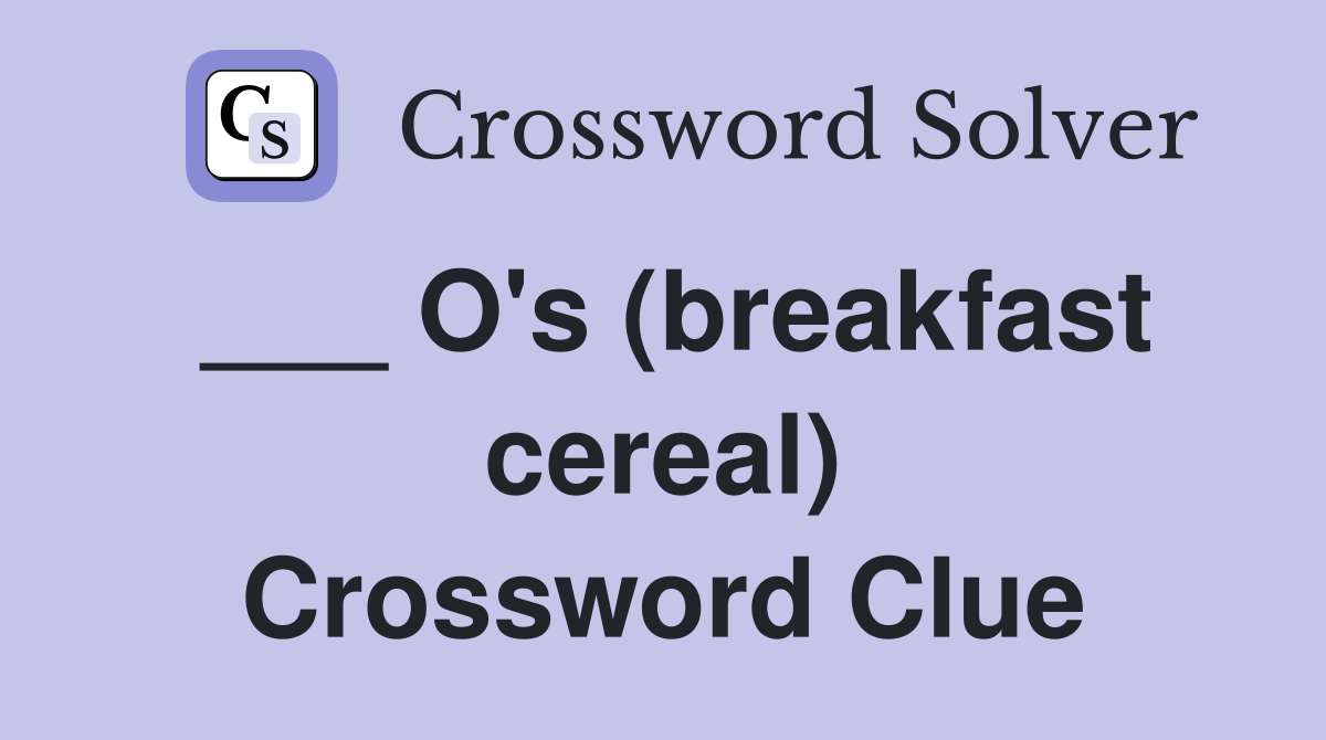___ O's (breakfast cereal) Crossword Clue
