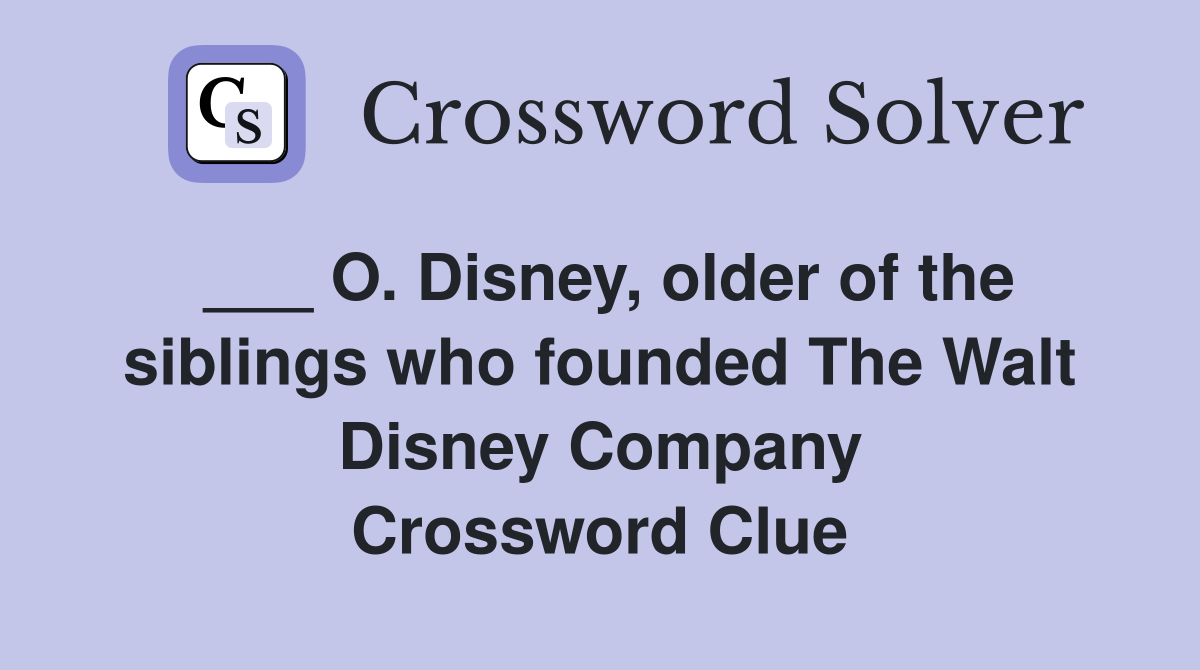 ___ O. Disney, older of the siblings who founded The Walt Disney Company Crossword Clue