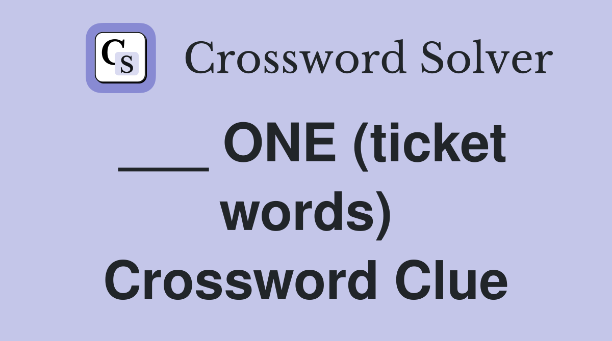 ___ ONE (ticket words) Crossword Clue