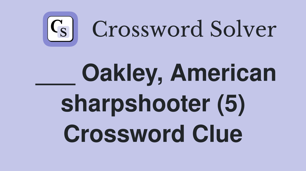 ___ Oakley, American sharpshooter (5) Crossword Clue