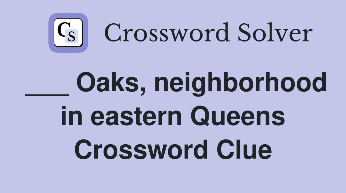 ___ Oaks, neighborhood in eastern Queens Crossword Clue
