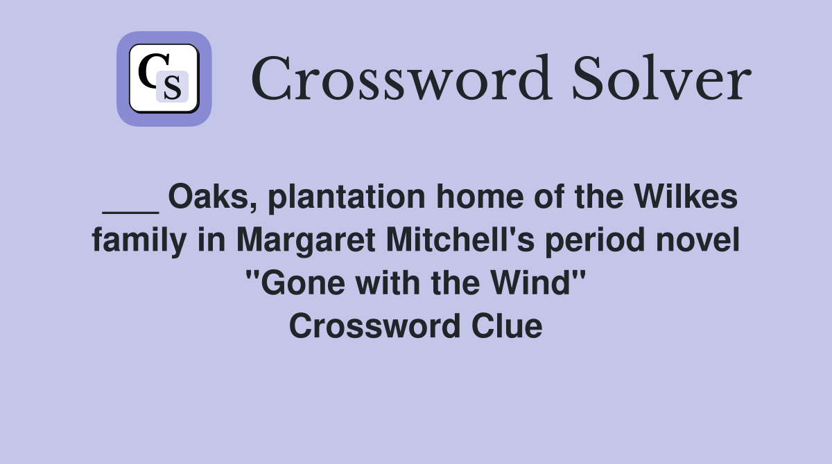 ___ Oaks, plantation home of the Wilkes family in Margaret Mitchell's period novel "Gone with the Wind" Crossword Clue