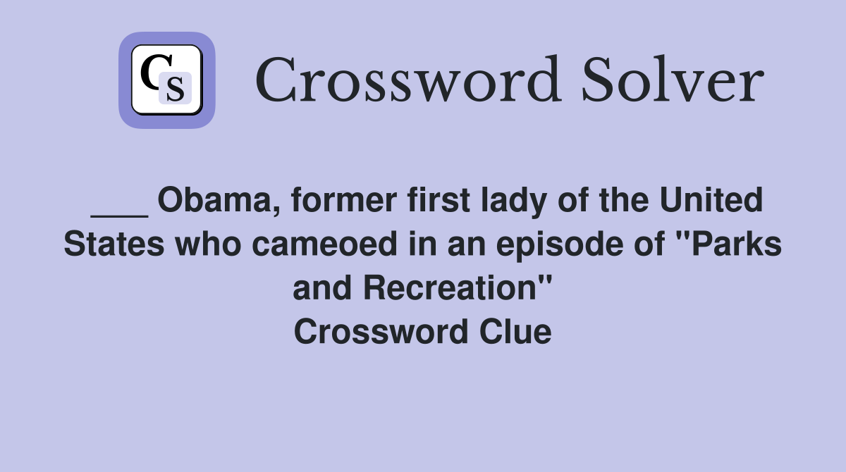 ___ Obama, former first lady of the United States who cameoed in an episode of "Parks and Recreation" Crossword Clue