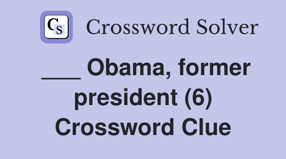 ___ Obama, former president (6) Crossword Clue