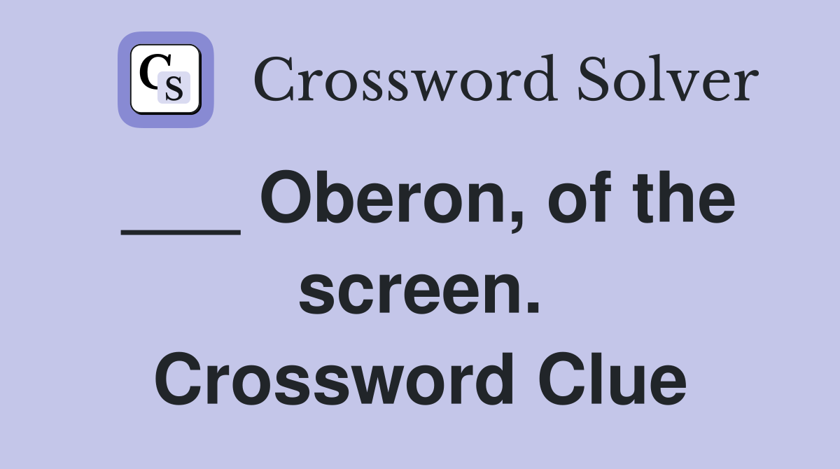 ___ Oberon, of the screen. Crossword Clue
