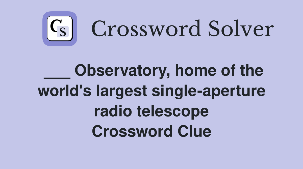 ___ Observatory, home of the world's largest single-aperture radio telescope Crossword Clue