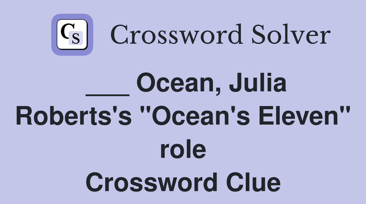 ___ Ocean, Julia Roberts's "Ocean's Eleven" role Crossword Clue