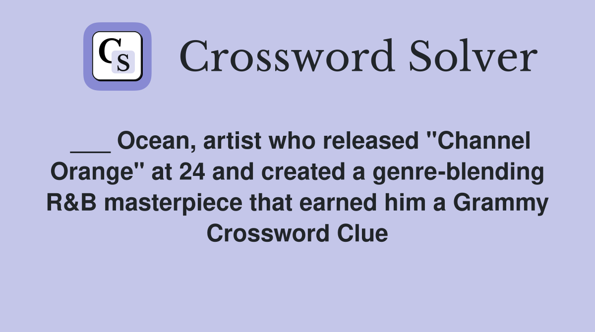 ___ Ocean, artist who released "Channel Orange" at 24 and created a genre-blending R&B masterpiece that earned him a Grammy Crossword Clue