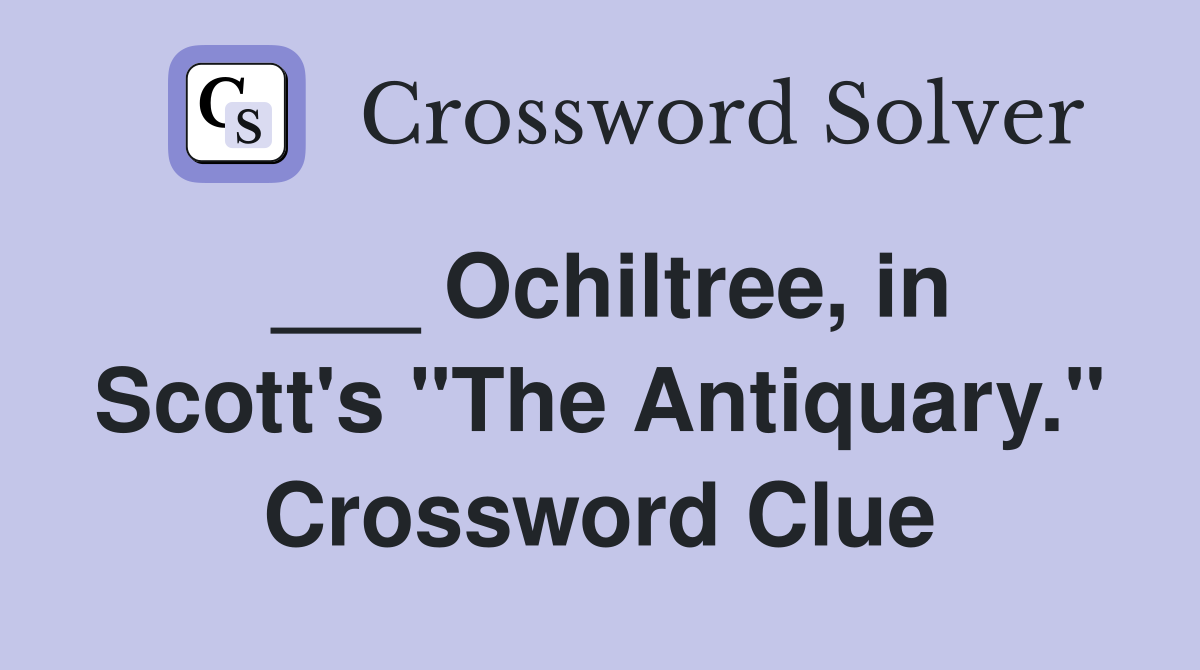___ Ochiltree, in Scott's "The Antiquary." Crossword Clue