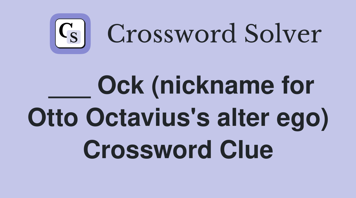 ___ Ock (nickname for Otto Octavius's alter ego) Crossword Clue