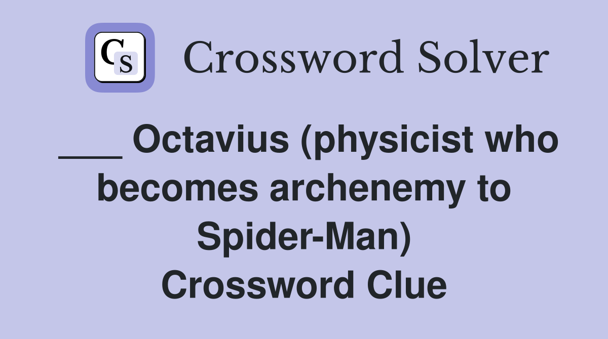 ___ Octavius (physicist who becomes archenemy to Spider-Man) Crossword Clue