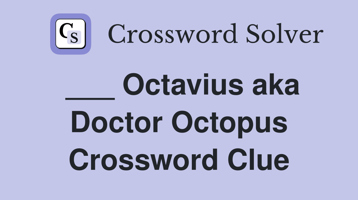 ___ Octavius aka Doctor Octopus Crossword Clue