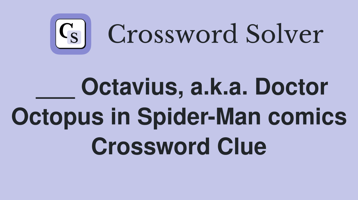 ___ Octavius, a.k.a. Doctor Octopus in Spider-Man comics Crossword Clue