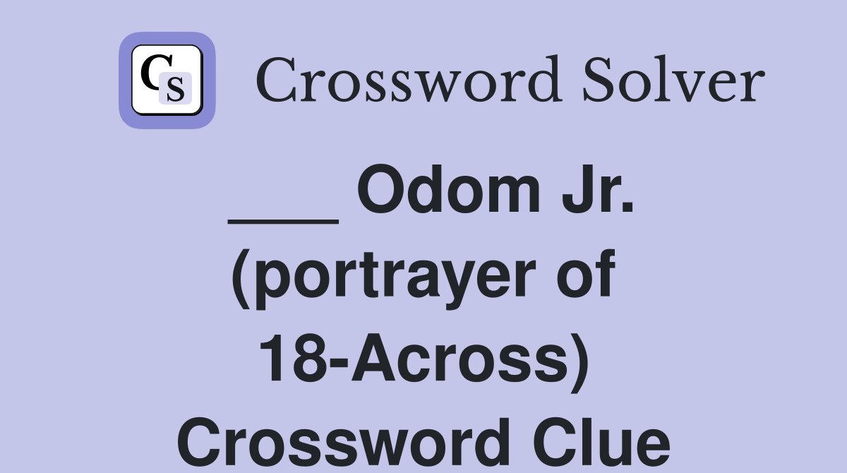 ___ Odom Jr. (portrayer of 18-Across) Crossword Clue