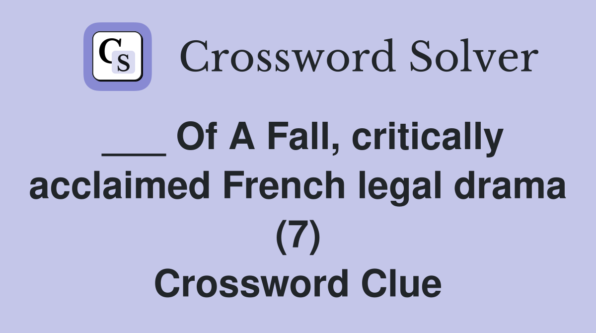 ___ Of A Fall, critically acclaimed French legal drama (7) Crossword Clue