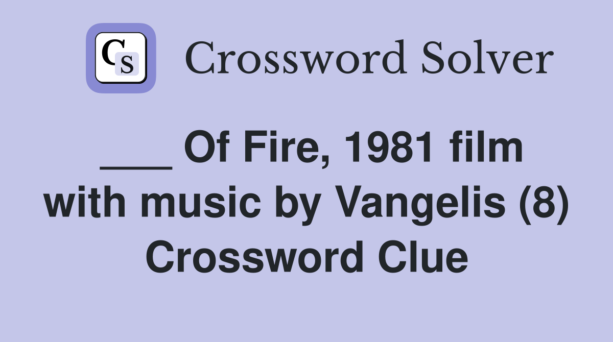 ___ Of Fire, 1981 film with music by Vangelis (8) Crossword Clue