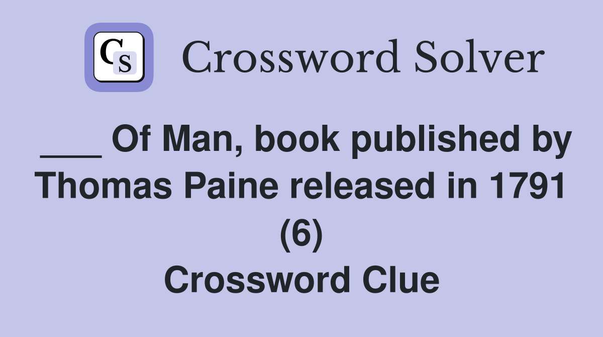 ___ Of Man, book published by Thomas Paine released in 1791 (6) Crossword Clue