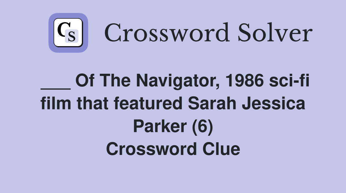 ___ Of The Navigator, 1986 sci-fi film that featured Sarah Jessica Parker (6) Crossword Clue