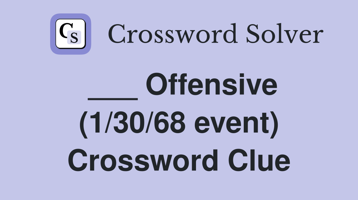 ___ Offensive (1/30/68 event) Crossword Clue