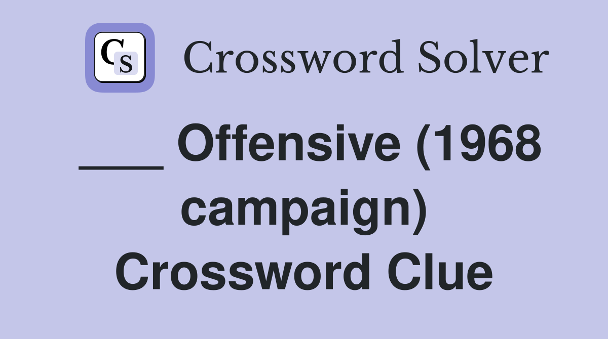 ___ Offensive (1968 campaign) Crossword Clue