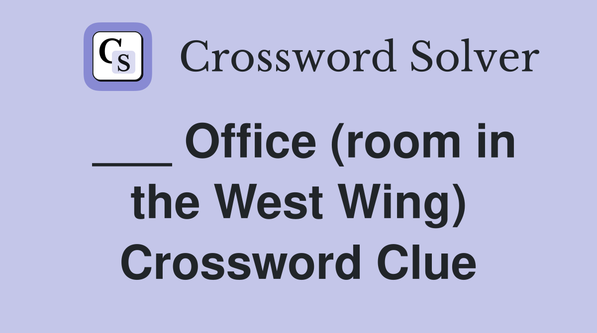 ___ Office (room in the West Wing) Crossword Clue