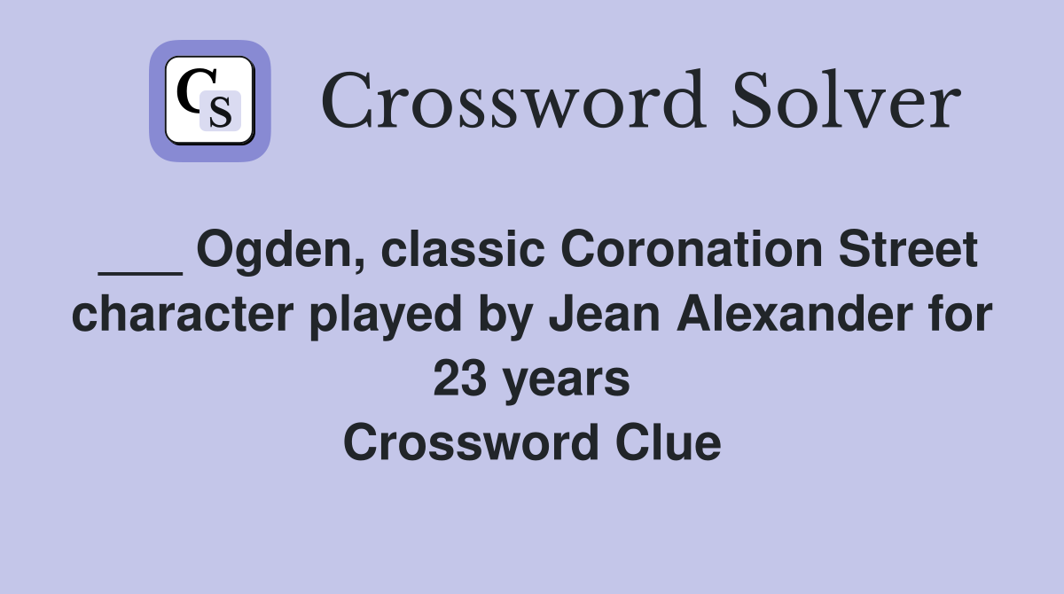 ___ Ogden, classic Coronation Street character played by Jean Alexander for 23 years Crossword Clue
