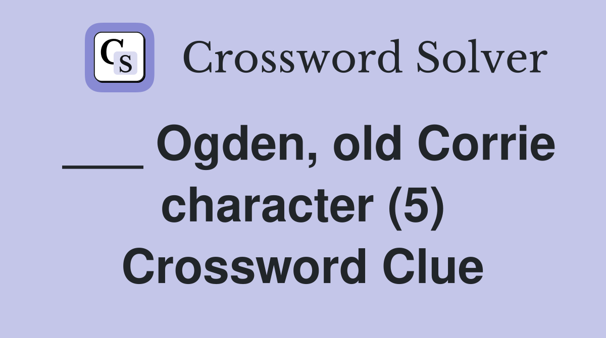 ___ Ogden, old Corrie character (5) Crossword Clue