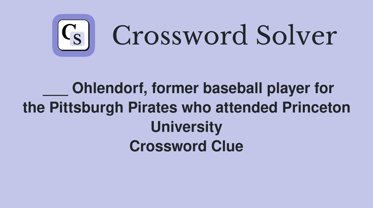___ Ohlendorf, former baseball player for the Pittsburgh Pirates who attended Princeton University Crossword Clue