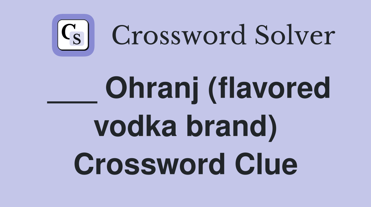 ___ Ohranj (flavored vodka brand) Crossword Clue