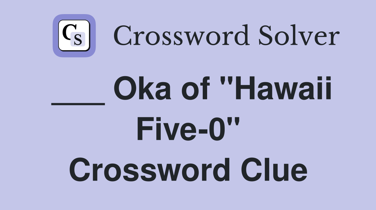 ___ Oka of "Hawaii Five-0" Crossword Clue