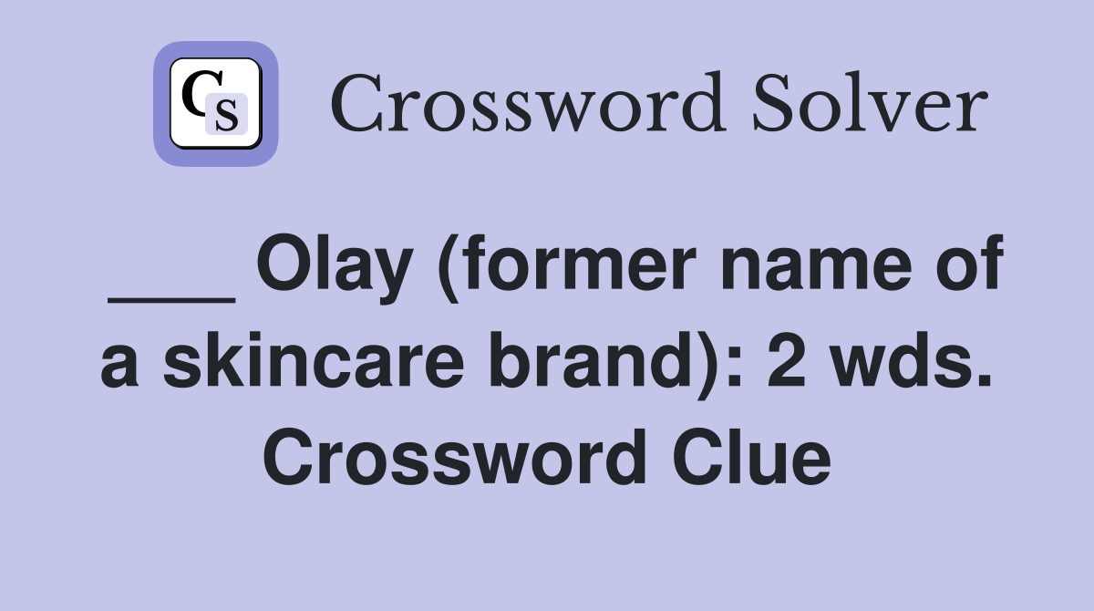___ Olay (former name of a skincare brand): 2 wds. Crossword Clue