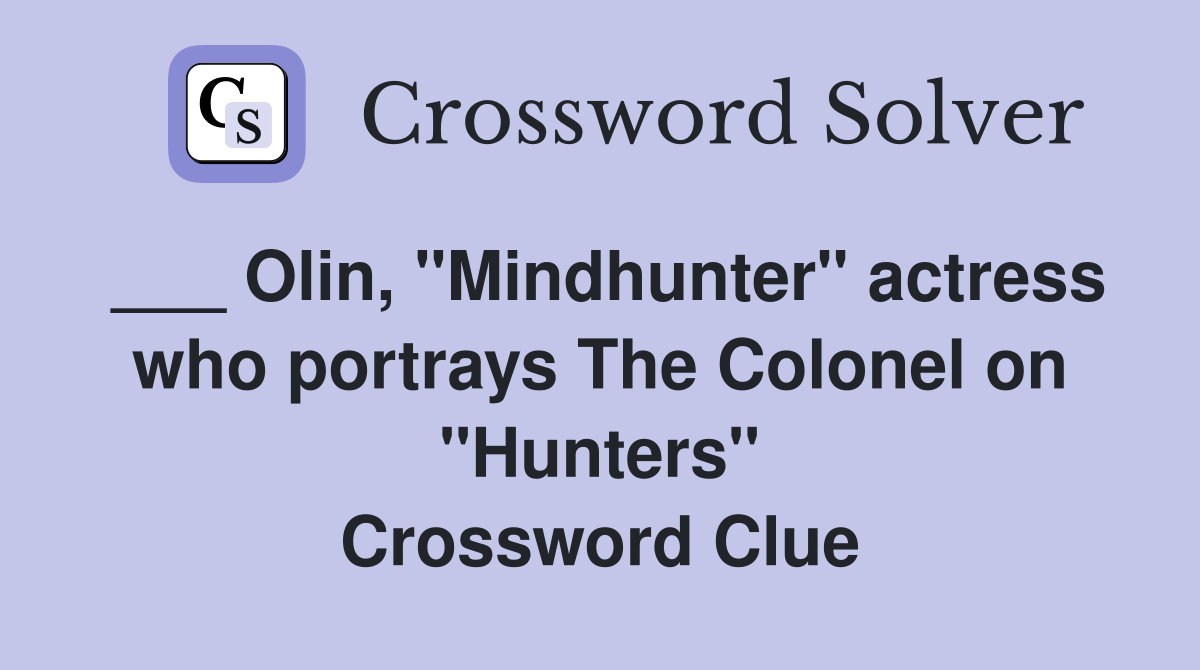 ___ Olin, "Mindhunter" actress who portrays The Colonel on "Hunters" Crossword Clue