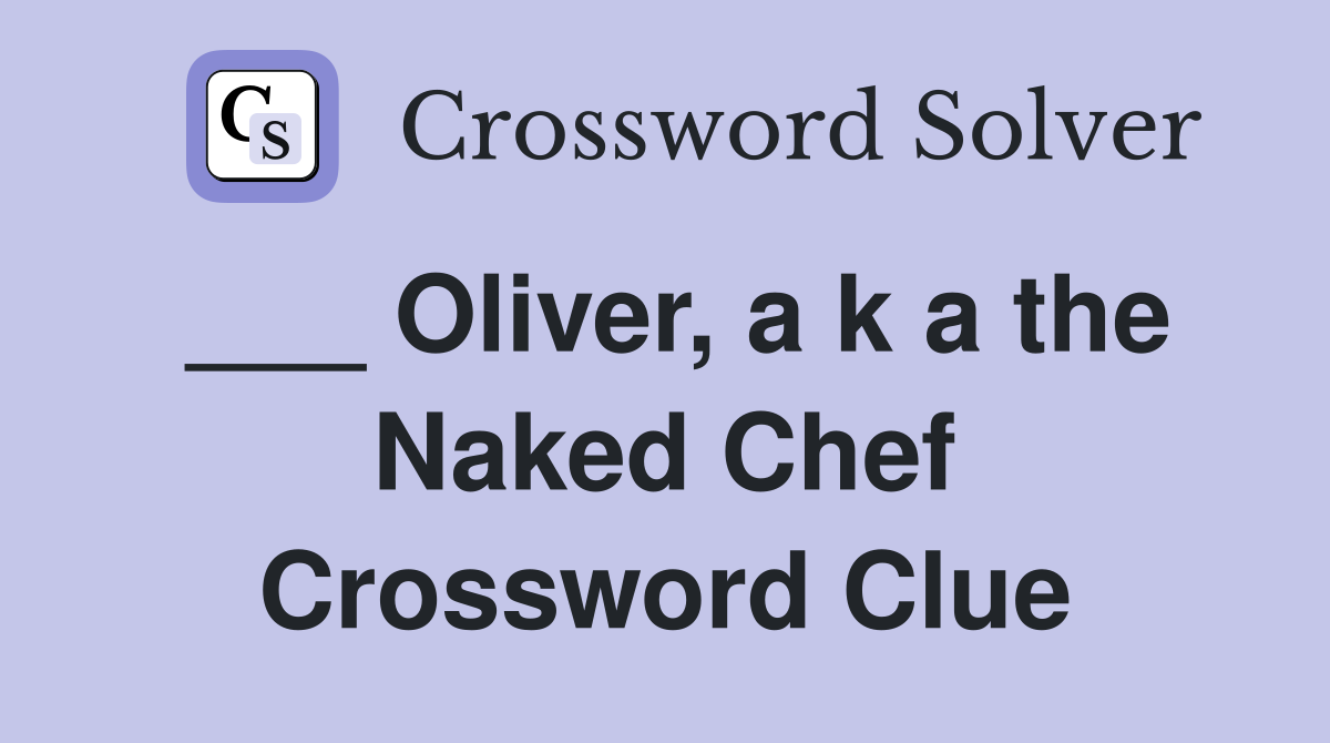 ___ Oliver, a k a the Naked Chef Crossword Clue