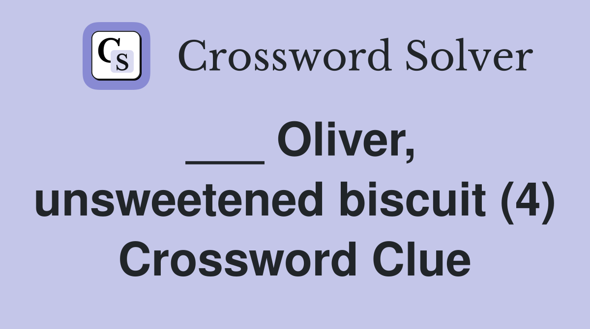 ___ Oliver, unsweetened biscuit (4) Crossword Clue