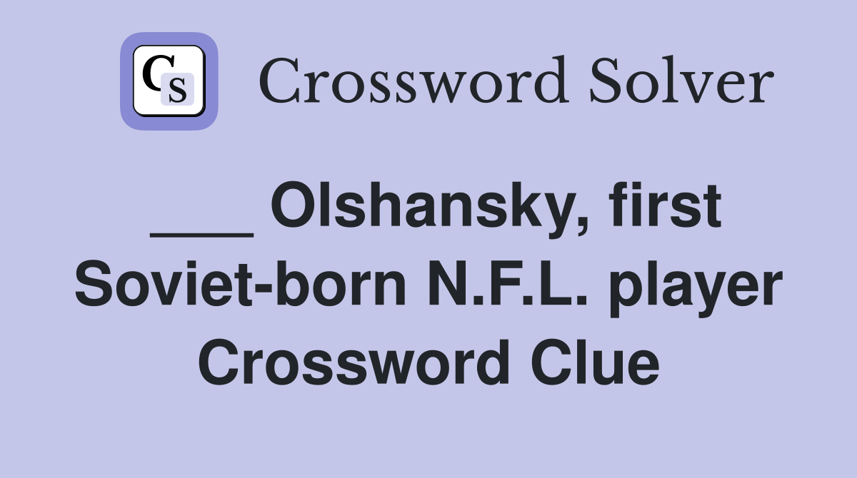 ___ Olshansky, first Soviet-born N.F.L. player Crossword Clue