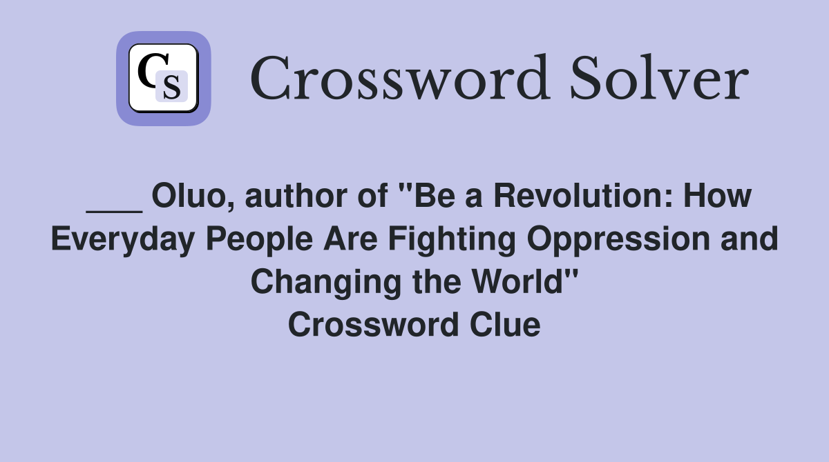 ___ Oluo, author of "Be a Revolution: How Everyday People Are Fighting Oppression and Changing the World" Crossword Clue