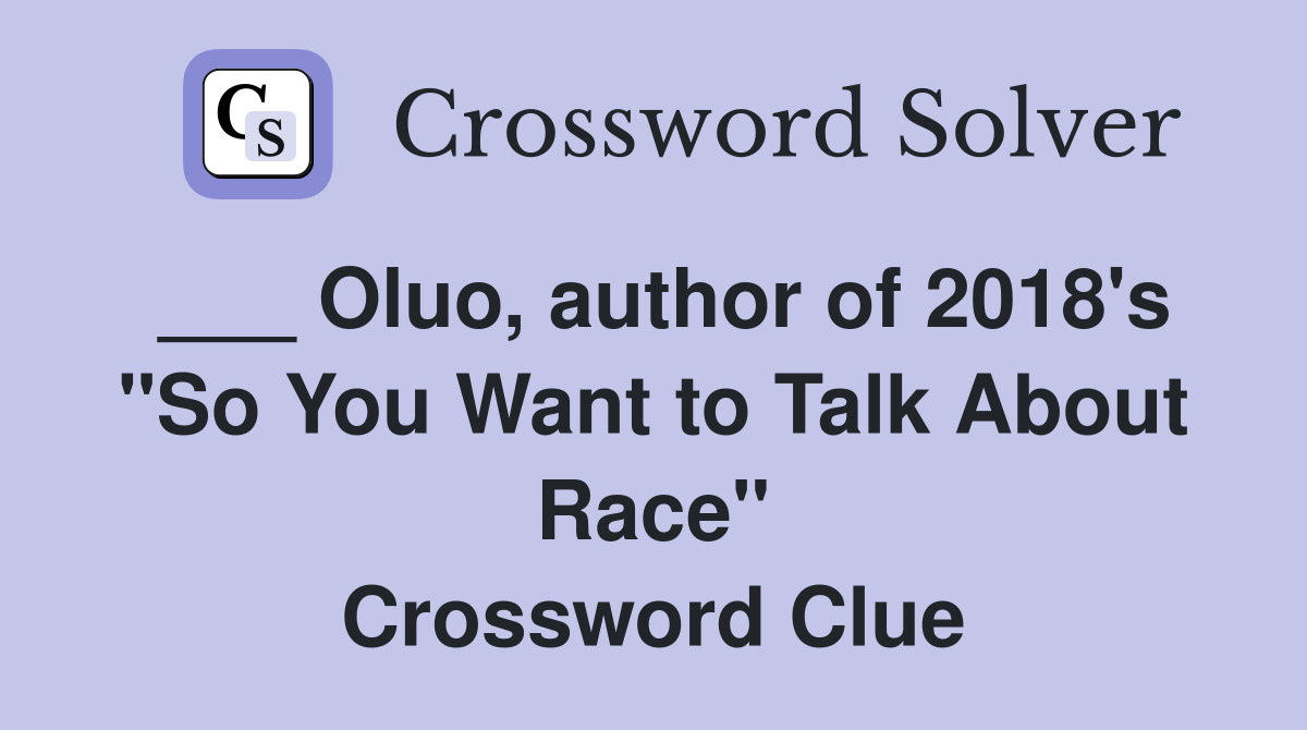 ___ Oluo, author of 2018's "So You Want to Talk About Race" Crossword Clue