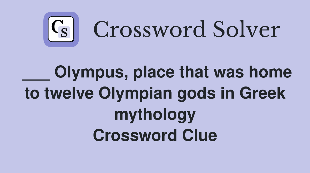 ___ Olympus, place that was home to twelve Olympian gods in Greek mythology Crossword Clue