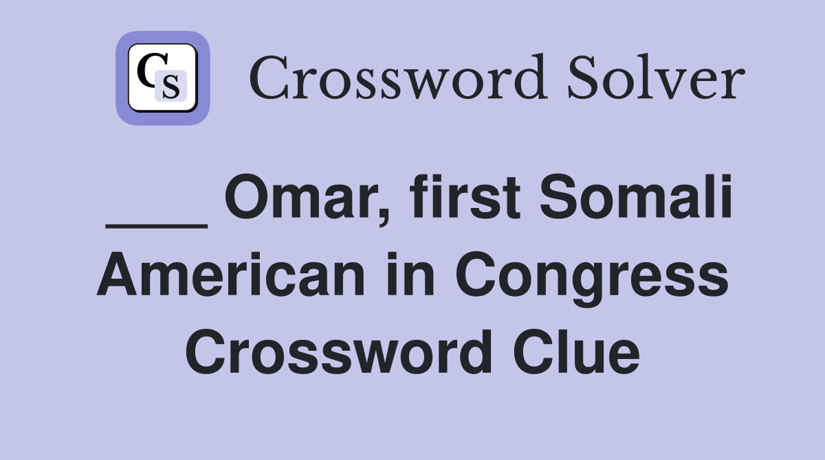 ___ Omar, first Somali American in Congress Crossword Clue