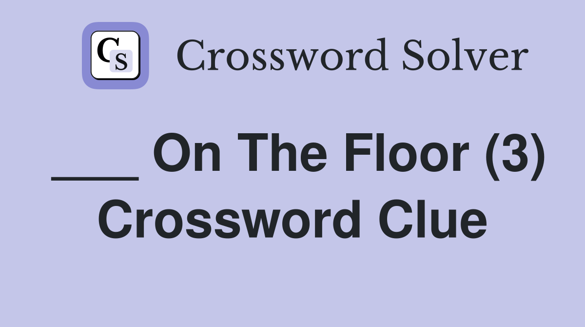 ___ On The Floor (3) Crossword Clue