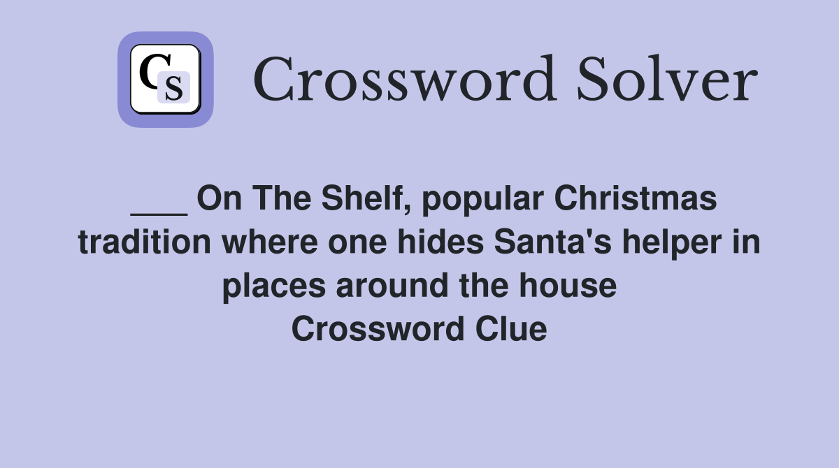___ On The Shelf, popular Christmas tradition where one hides Santa's helper in places around the house Crossword Clue