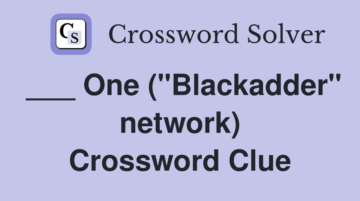 ___ One ("Blackadder" network) Crossword Clue