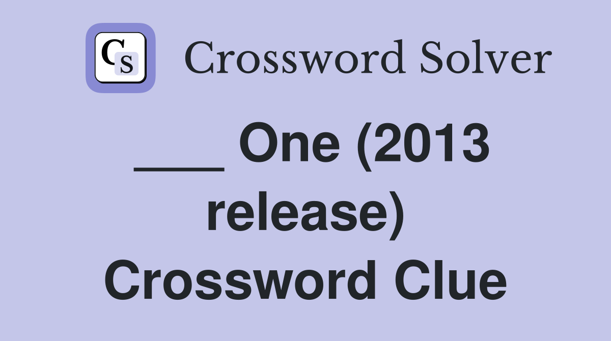 ___ One (2013 release) Crossword Clue