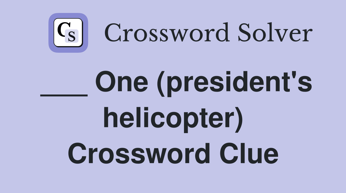 ___ One (president's helicopter) Crossword Clue