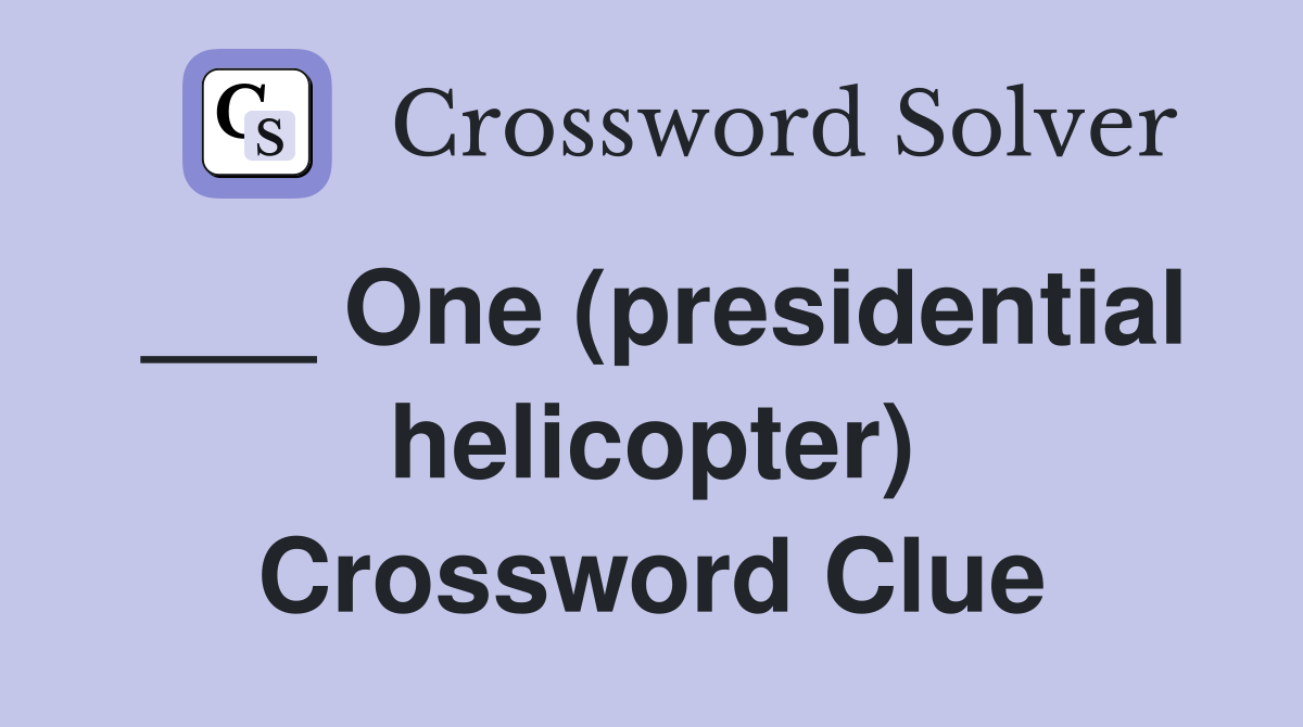___ One (presidential helicopter) Crossword Clue