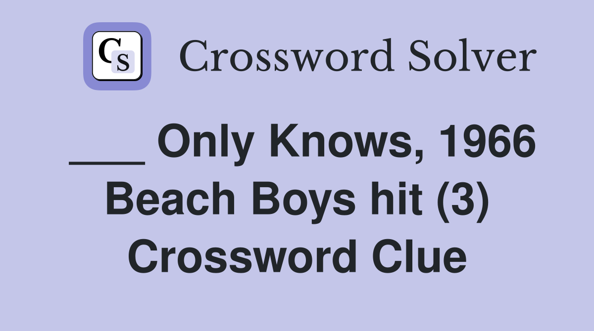 ___ Only Knows, 1966 Beach Boys hit (3) Crossword Clue