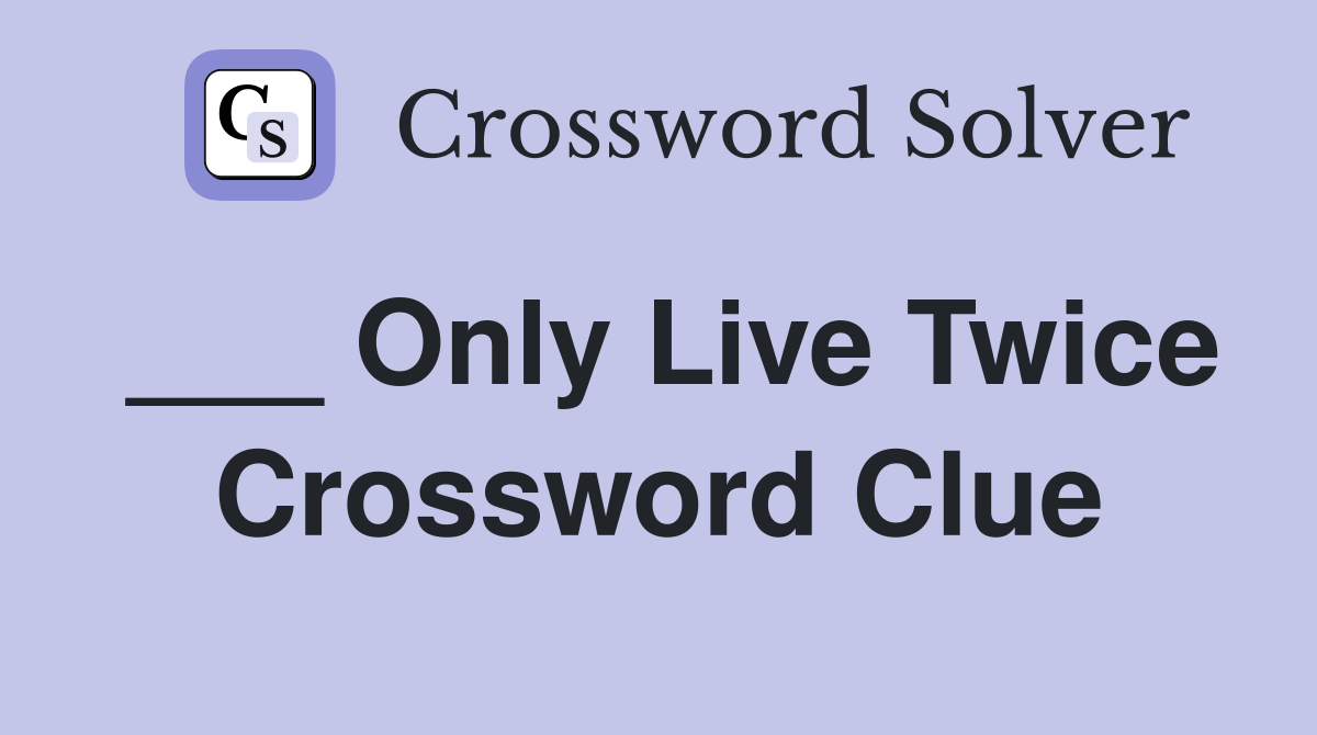 ___ Only Live Twice Crossword Clue