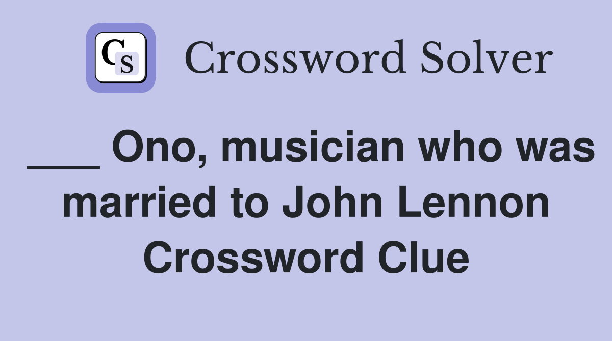 ___ Ono, musician who was married to John Lennon Crossword Clue